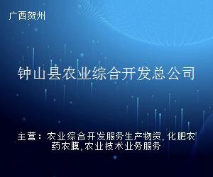 鐘山縣農(nóng)業(yè)綜合開發(fā)總公司 深耕農(nóng)業(yè)前沿，賦能賀州企業(yè)服務(wù)新生態(tài)